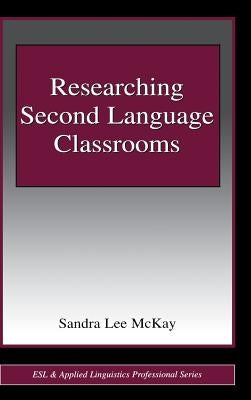 Researching Second Language Classrooms by Lee McKay, Sandra