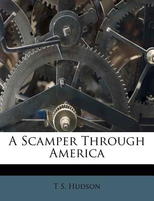 A Scamper Through America by Hudson, T. S.