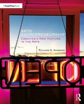 Arts Entrepreneurship: Creating a New Venture in the Arts by Andrews, Richard