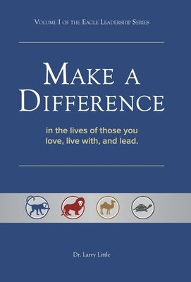Make a Difference: In the Lives of Those You Love, Live With, and Lead by Little, Larry