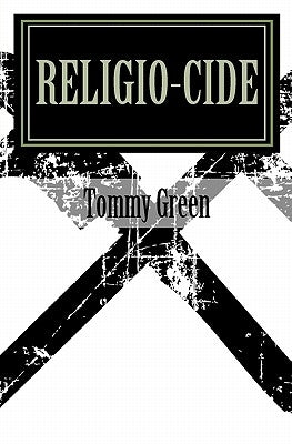 Religio-cide: A Primer on Deconstructing the Current Religious Structure for the Sake of True Relationship by Green III, Tommy