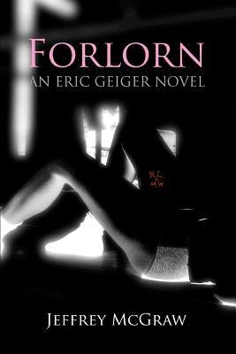 Forlorn: An Eric Geiger Novel by McGraw, Jeffrey