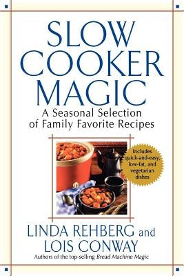 Slow Cooker Magic: A Seasonal Selection of Family Favorite Recipes by Rehberg, Linda