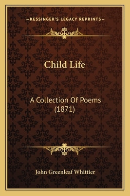 Child Life: A Collection Of Poems (1871) by Whittier, John Greenleaf