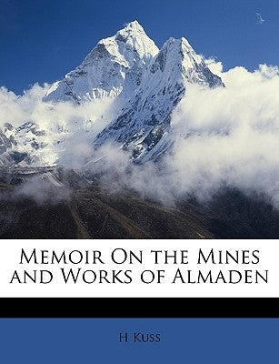 Memoir on the Mines and Works of Almaden by Kuss, H.