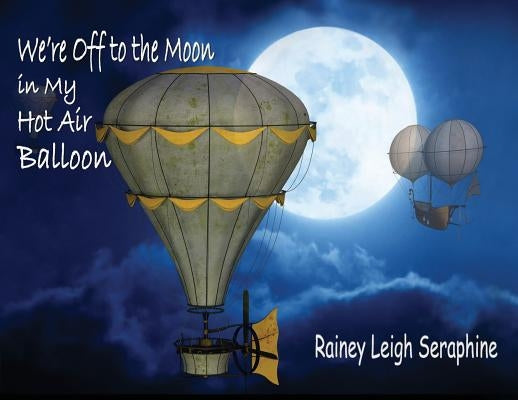 We're Off to the Moon in my Hot Air Balloon by Seraphine, Rainey Leigh