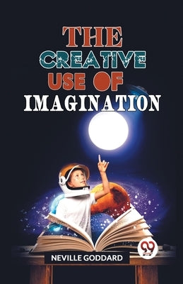 The Creative Use Of Imagination by Goddard, Neville