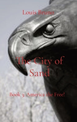 The City of Sand: Book 3: America the Free! by Bruno, Louis T.