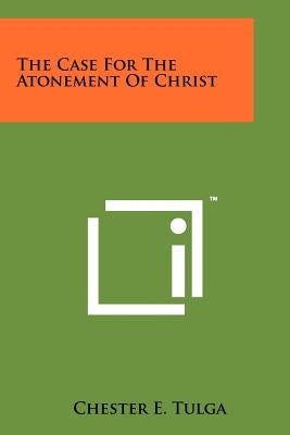 The Case for the Atonement of Christ by Tulga, Chester E.