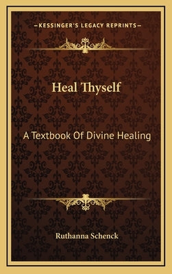 Heal Thyself: A Textbook Of Divine Healing by Schenck, Ruthanna