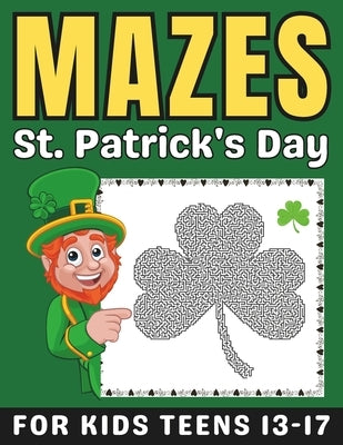 St Patricks Day Gifts for Kids: St Patricks Day Mazes Book for Teens Ages 13-17: Fun and Challenging Activity Puzzles Book for Boys and Girls by Press, Mehran