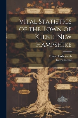 Vital Statistics of the Town of Keene, New Hampshire by Keene, Keene