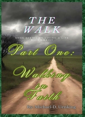 The Walk: Part One: Walking in Faith by Uenking, Michael