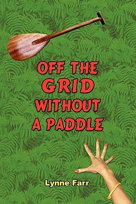 Off The Grid Without A Paddle by Farr, Lynne