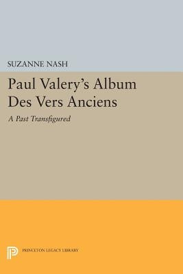 Paul Valery's Album Des Vers Anciens: A Past Transfigured by Nash, Suzanne