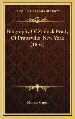 Biography Of Zadock Pratt, Of Prattsville, New York (1852) by Capen, Nahum