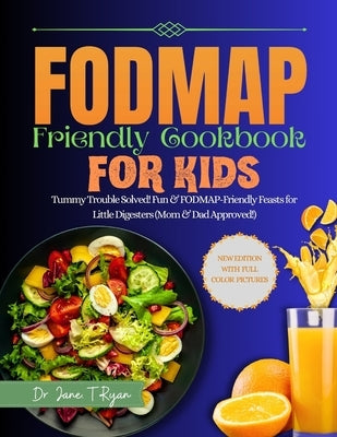 Fodmap Friendly Cookbook for Kids: Tummy Trouble Solved! Fun & Fodmap-Friendly Feast for Little Digesters (Mom&dad Approved) by Ryan, Jane T.