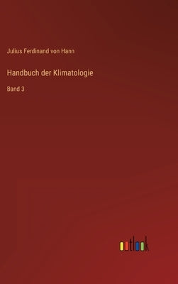 Handbuch der Klimatologie: Band 3 by Hann, Julius Ferdinand Von