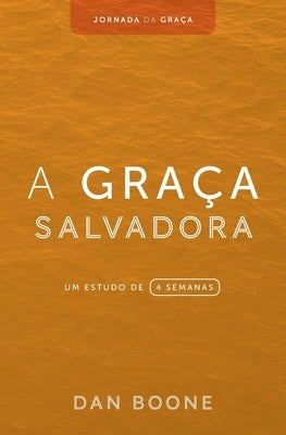 A Graça Salvadora: Um estudo de 4 semanas by Boone, Dan