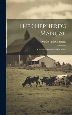 The Shepherd's Manual: A Practical Treatise on the Sheep by Orange Judd Company