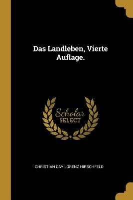 Das Landleben, Vierte Auflage. by Christian Cay Lorenz Hirschfeld