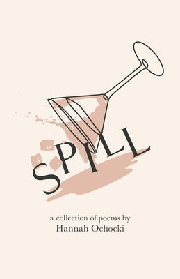 Spill: A collection of poems by Hannah Ochocki by Ochocki, Hannah C.