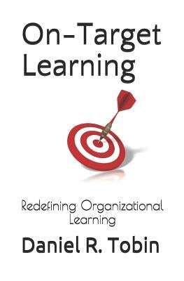On-Target Learning: Redefining Organizational Learning by Tobin, Daniel R.
