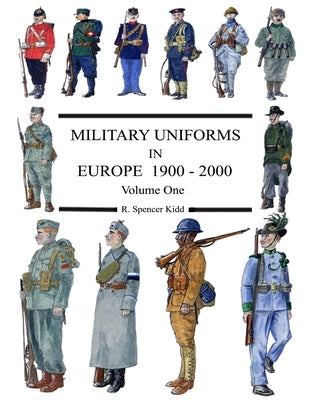 MILITARY UNIFORMS IN EUROPE 1900 - 2000 Volume One by Kidd, R. Spencer