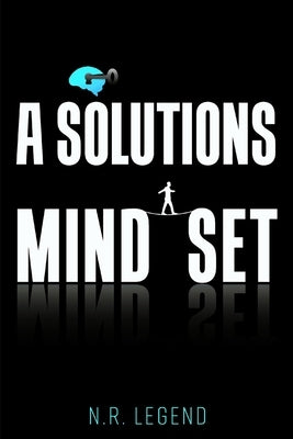 A Solutions Mindset by Legend, N. R.