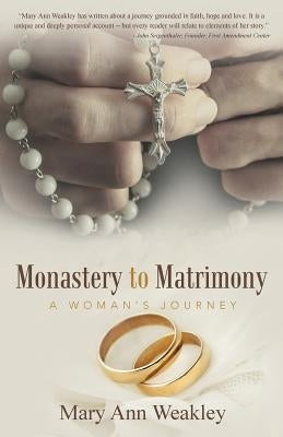 Monastery to Matrimony: A Woman's Journey by Weakley, Mary Ann