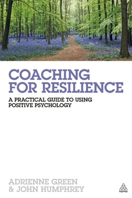 Coaching for Resilience: A Practical Guide to Using Positive Psychology by Green, Adrienne