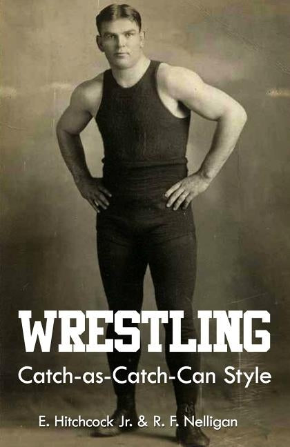 Wrestling Catch-as-Catch-Can Style by Nelligan, R. F.