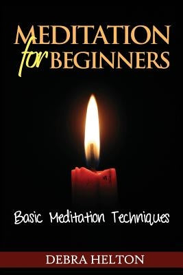 Meditation For Beginners: Basic Meditation Techniques by Helton, Debra