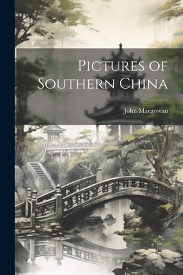 Pictures of Southern China by Macgowan, John
