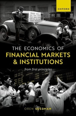 The Economics of Financial Markets and Institutions: From First Principles by Sussman, Oren