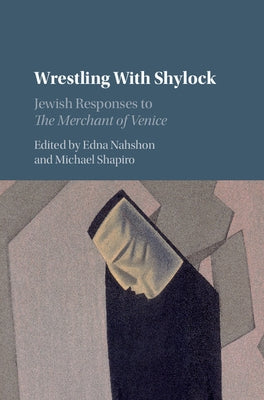 Wrestling with Shylock: Jewish Responses to the Merchant of Venice by Nahshon, Edna