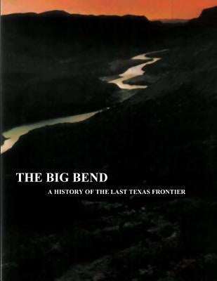 The Big Bend - A History of the Last Texas Frontier by Tyler, Ronnie C.