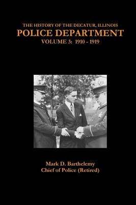 The History of the Decatur, Illinois Police Department: Volume 3 by Barthelemy, Mark