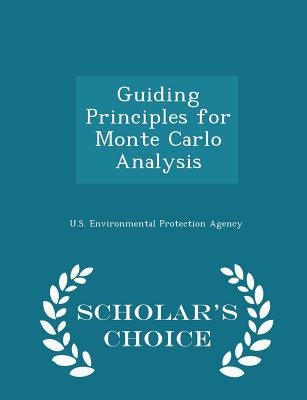 Guiding Principles for Monte Carlo Analysis - Scholar's Choice Edition by U S Environmental Protection Agency