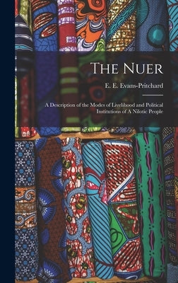 The Nuer: A Description of the Modes of Livelihood and Political Institutions of A Nilotic People by Evans-Pritchard, E. E. 1902-1973
