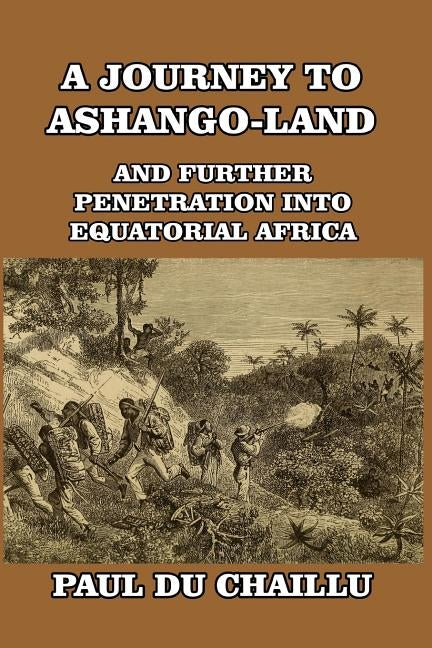 A Journey to Ashango-Land: And Further Penetration into Equatorial Africa by Chaillu, Paul Du