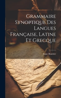 Grammaire Synoptique Des Langues Française, Latine Et Grecque by Bouttier, Isaac