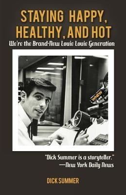 Staying Happy, Healthy, and Hot: We're the Brand-New Louie Louie Generation by Summer, Dick