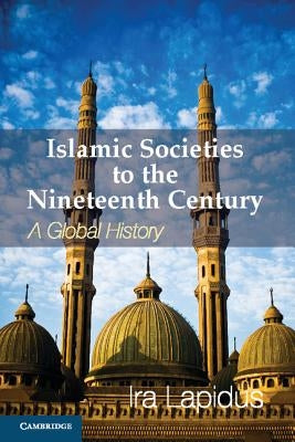 Islamic Societies to the Nineteenth Century by Lapidus, Ira M.