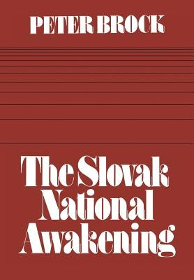 The Slovak National Awakening: An Essay in the Intellectual History of East Central Europe by Brock, Peter