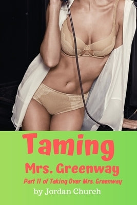 Taming Mrs. Greenway: Part II of Taking Over Mrs. Greenway, Domination and Submission, Lesbian Seduction, Sexual Humiliation, Pet Play by Church, Jordan