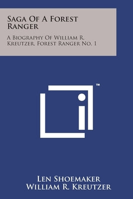Saga Of A Forest Ranger: A Biography Of William R. Kreutzer, Forest Ranger No. 1 by Shoemaker, Len