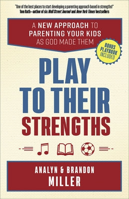 Play to Their Strengths: A New Approach to Parenting Your Kids as God Made Them by Miller, Brandon