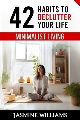 Minimalist Living: 42 Habits to Declutter Your Life by Williams, Jasmine