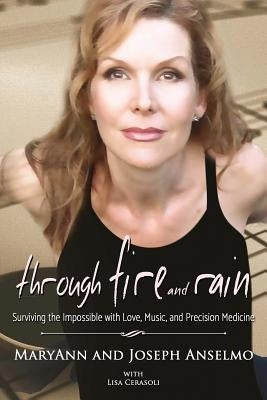 Through Fire and Rain: Surviving the Impossible with Love, Music, and Precision Medicine by Anselmo, Maryann